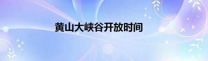 黄山大峡谷开放时间