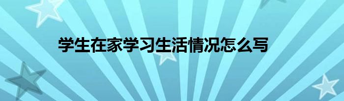 学生在家学习生活情况怎么写