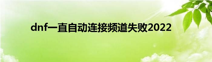 dnf一直自动连接频道失败2022