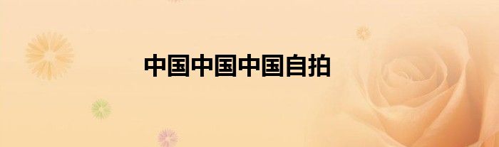 中国中国中国自拍