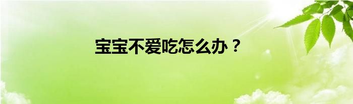宝宝不爱吃怎么办？