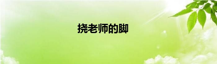 挠老师的脚