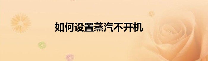如何设置蒸汽不开机