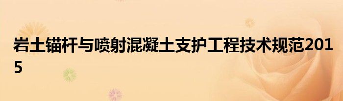 岩土锚杆与喷射混凝土支护工程技术规范2015