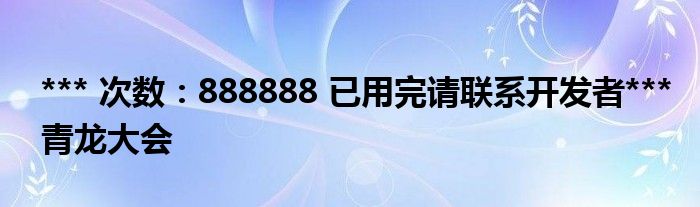 *** 次数：888888 已用完请联系开发者***
青龙大会