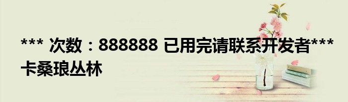 *** 次数：888888 已用完请联系开发者***
卡桑琅丛林