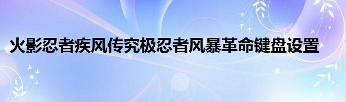 火影忍者疾风传究极忍者风暴革命键盘设置
