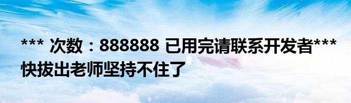 *** 次数：888888 已用完请联系开发者***
快拔出老师坚持不住了