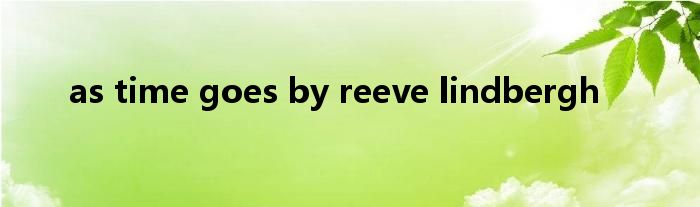 as time goes by reeve lindbergh