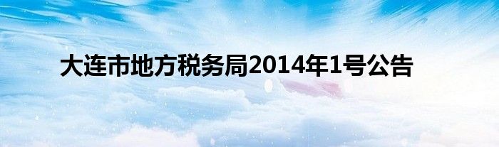 大连市地方税务局2014年1号公告