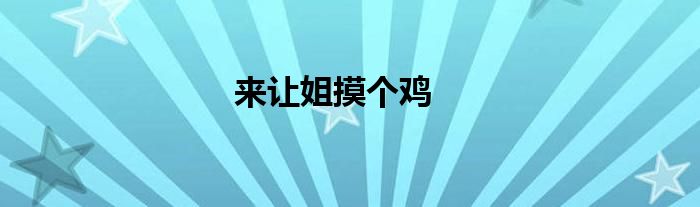 来让姐摸个鸡