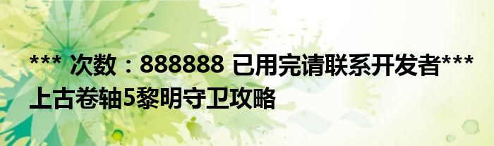 *** 次数：888888 已用完请联系开发者***
上古卷轴5黎明守卫攻略