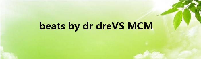 beats by dr dreVS MCM