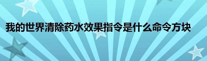 我的世界清除药水效果指令是什么命令方块