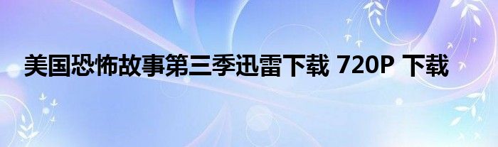 美国恐怖故事第三季迅雷下载 720P 下载