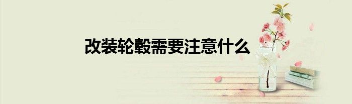 改装轮毂需要注意什么