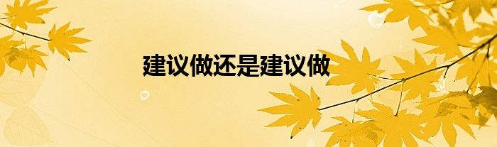 建议做还是建议做