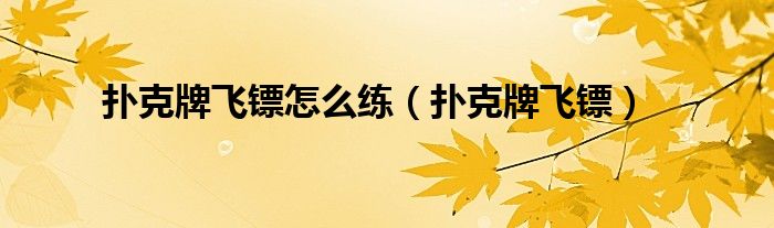 扑克牌飞镖怎么练（扑克牌飞镖）