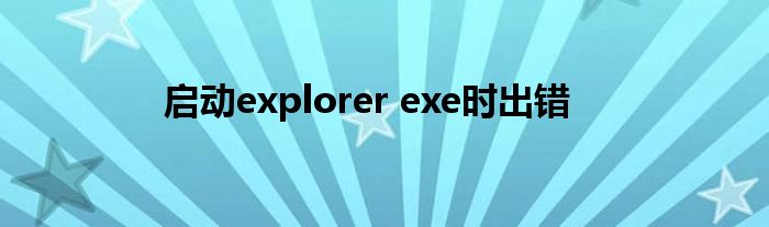 启动explorer exe时出错