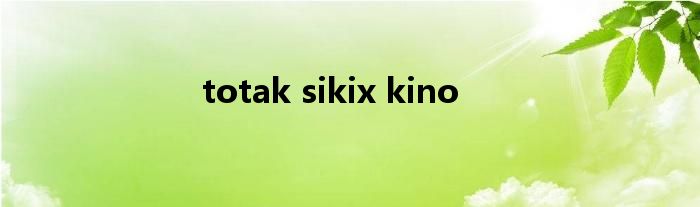 totak sikix kino
