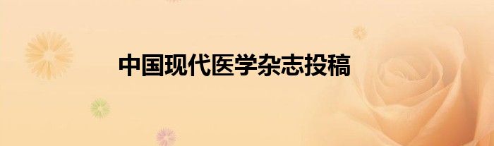 中国现代医学杂志投稿