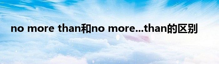 no more than和no more...than的区别
