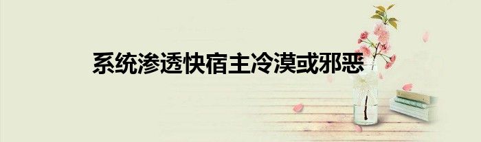 系统渗透快宿主冷漠或邪恶