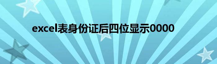 excel表身份证后四位显示0000