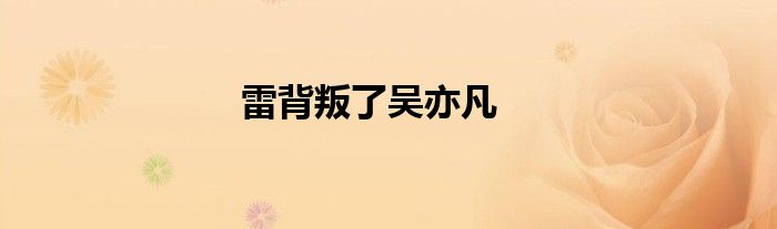 雷背叛了吴亦凡