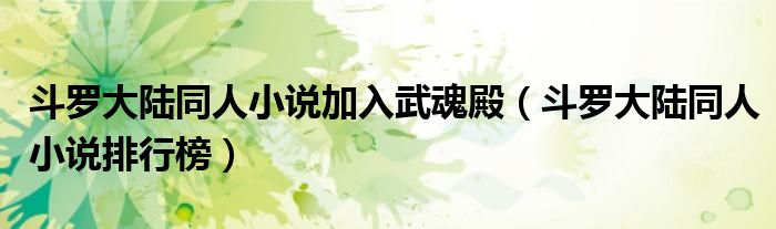 斗罗大陆同人小说加入武魂殿（斗罗大陆同人小说排行榜）