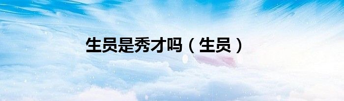 生员是秀才吗（生员）