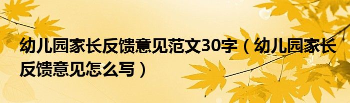 幼儿园家长反馈意见范文30字（幼儿园家长反馈意见怎么写）