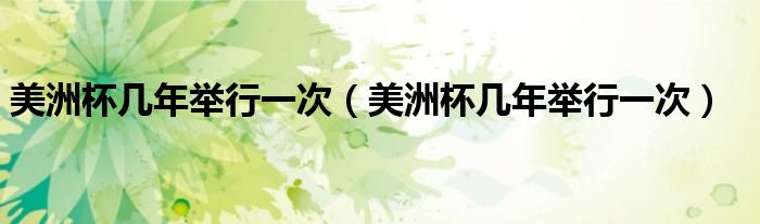 美洲杯几年举行一次（美洲杯几年举行一次）