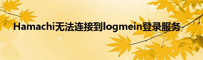 Hamachi无法连接到logmein登录服务