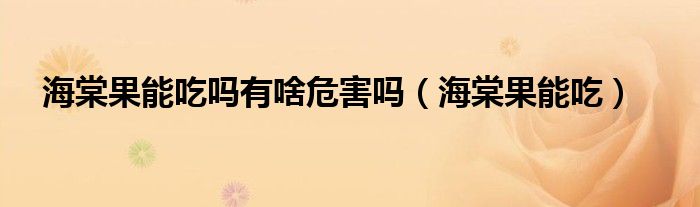 海棠果能吃吗有啥危害吗(海棠果能吃)