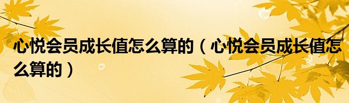 心悦会员成长值怎么算的（心悦会员成长值怎么算的）