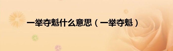 一举夺魁什么意思（一举夺魁）