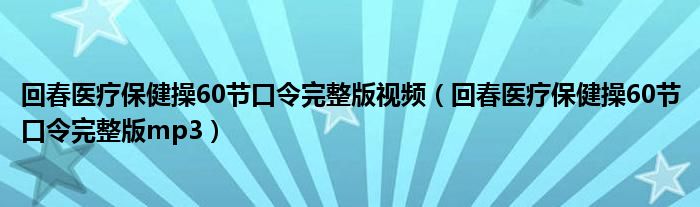 回春医疗保健操60节口令完整版视频（回春医疗保健操60节口令完整版mp3）