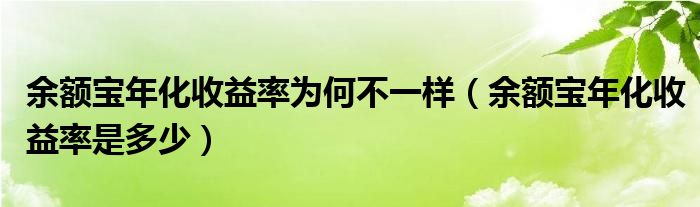 余额宝年化收益率为何不一样（余额宝年化收益率是多少）