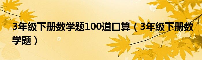 3年级下册数学题100道口算（3年级下册数学题）
