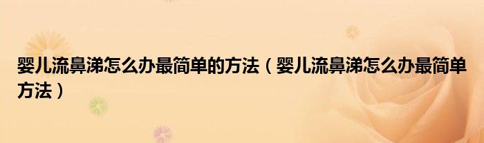 婴儿流鼻涕怎么办最简单的方法（婴儿流鼻涕怎么办最简单方法）