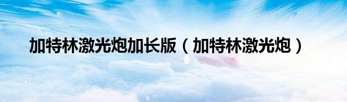 加特林激光炮加长版（加特林激光炮）