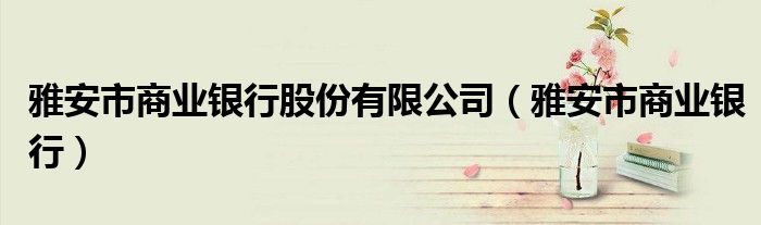 雅安市商业银行股份有限公司（雅安市商业银行）