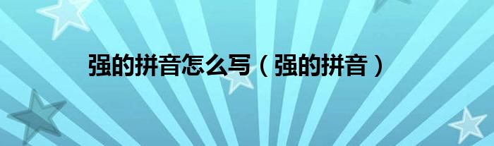 强的拼音怎么写（强的拼音）