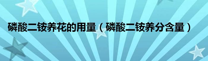 磷酸二铵养花的用量（磷酸二铵养分含量）