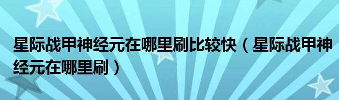 星际战甲神经元在哪里刷比较快（星际战甲神经元在哪里刷）