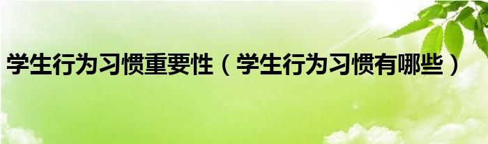 学生行为习惯重要性（学生行为习惯有哪些）