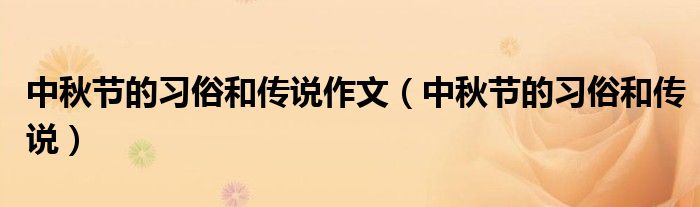 中秋节的习俗和传说作文（中秋节的习俗和传说）