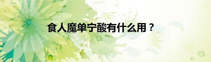 食人魔单宁酸有什么用？