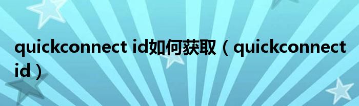 quickconnect id如何获取（quickconnect id）